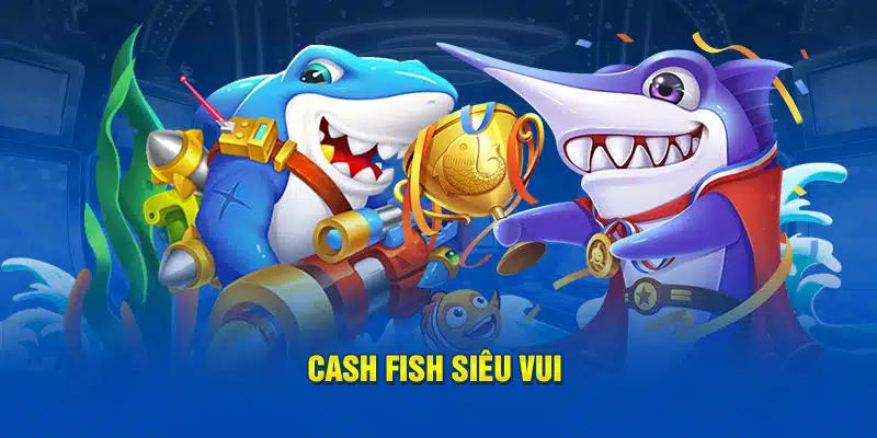 Cash fish siêu vui