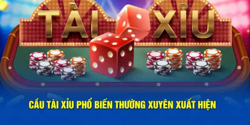 Cầu tài xỉu phổ biến thường xuyên xuất hiện 