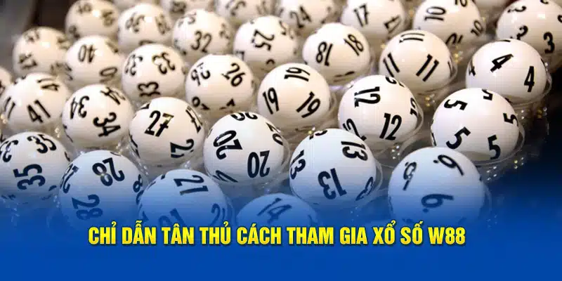 Chỉ dẫn tân thủ cách tham gia xổ số W88 