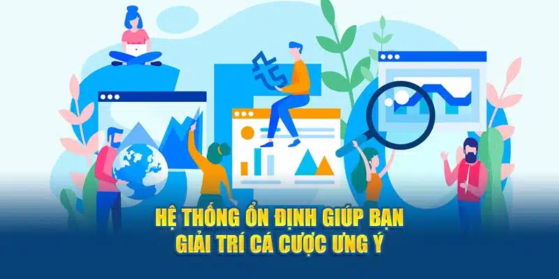 Hệ thống ổn định giúp bạn giải trí cá cược ưng ý 