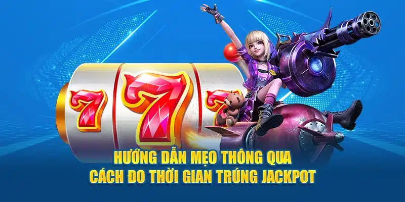 Hướng dẫn mẹo thông qua cách đo thời gian trúng Jackpot 