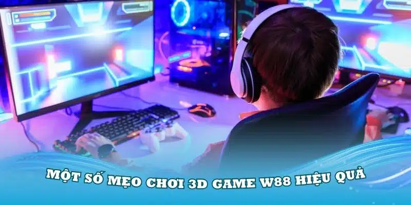 Áp dụng một số mẹo chơi 3D game W88 hiệu quả nhất