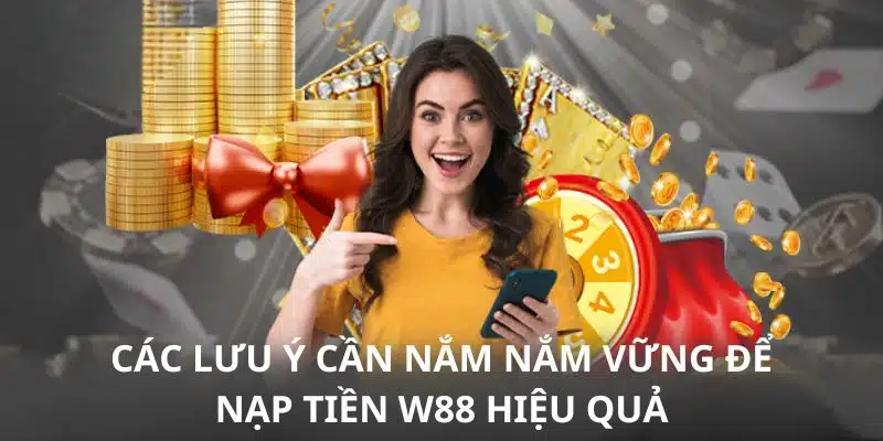 Những chú ý quan trọng khi thực hiện nạp tiền tại W88 mà bạn nên tham khảo