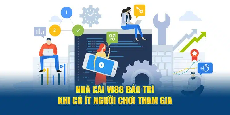 Nhà cái W88 bảo trì khi có ít người chơi tham gia 