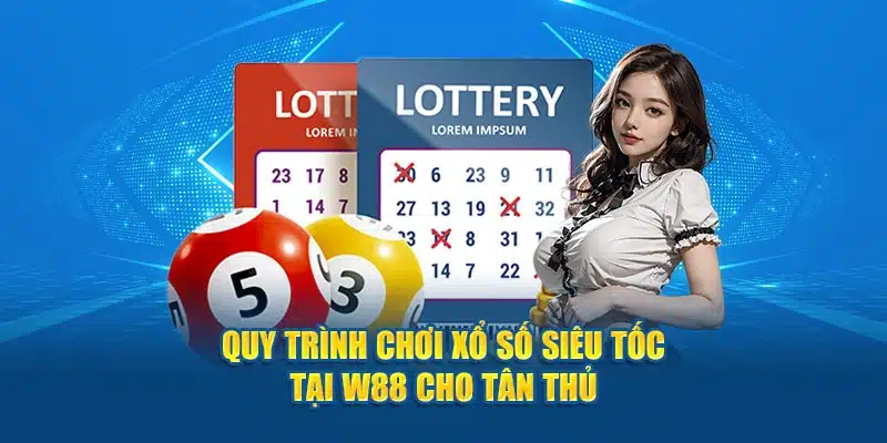 Quy trình chơi xổ số siêu tốc tại W88 cho tân thủ