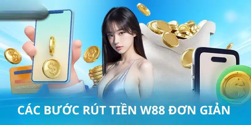 Quy trình rút tiền W88 chi tiết trong 5 bước