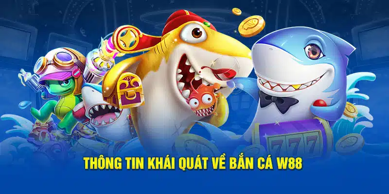 Thông tin khái quát về bắn cá W88