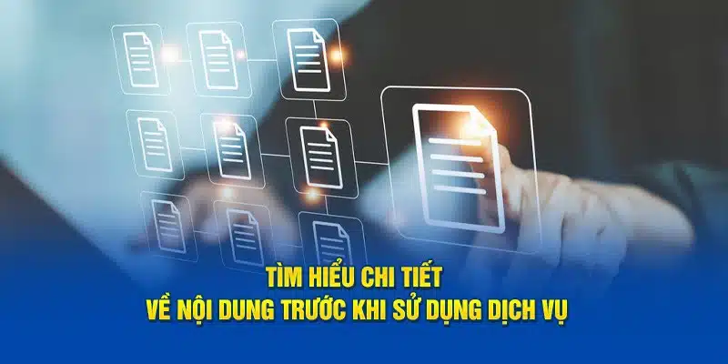 Tìm hiểu chi tiết về nội dung trước khi sử dụng dịch vụ