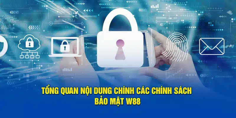 Tổng quan nội dung chính các chính sách bảo mật W88