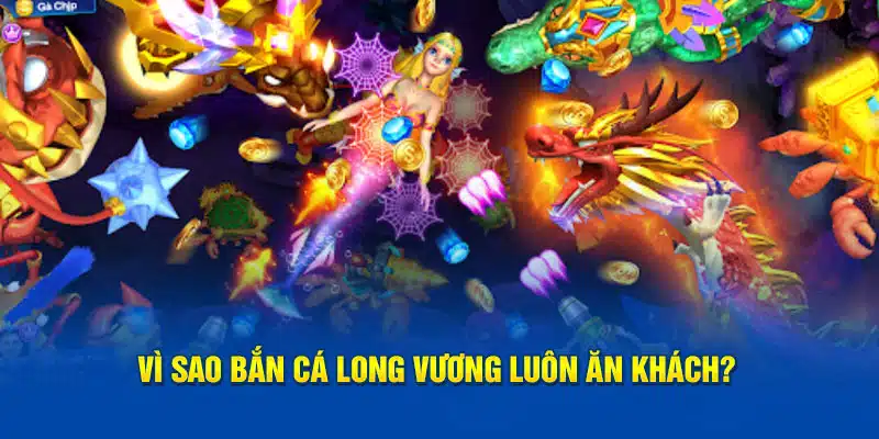 Vì sao Bắn cá long vương luôn ăn khách? 