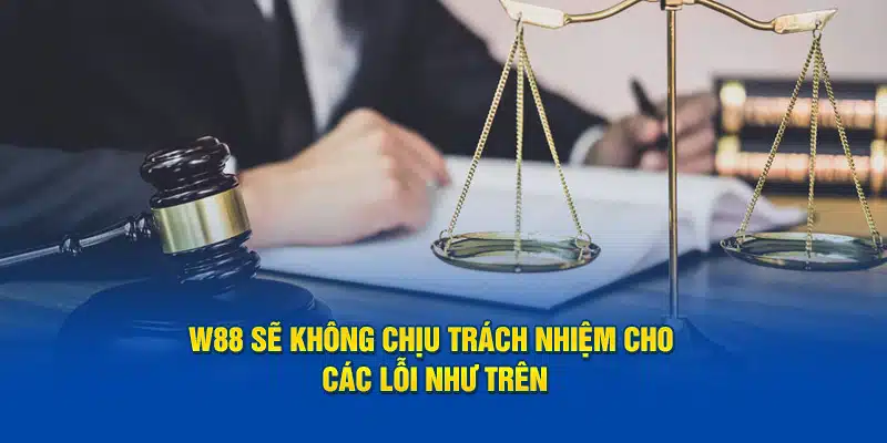 W88 sẽ không chịu trách nhiệm cho các lỗi như trên